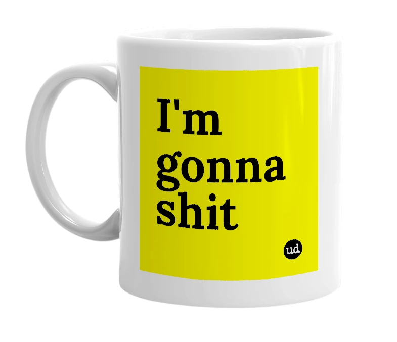 White mug with 'I'm gonna shit' in bold black letters