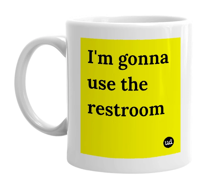 White mug with 'I'm gonna use the restroom' in bold black letters
