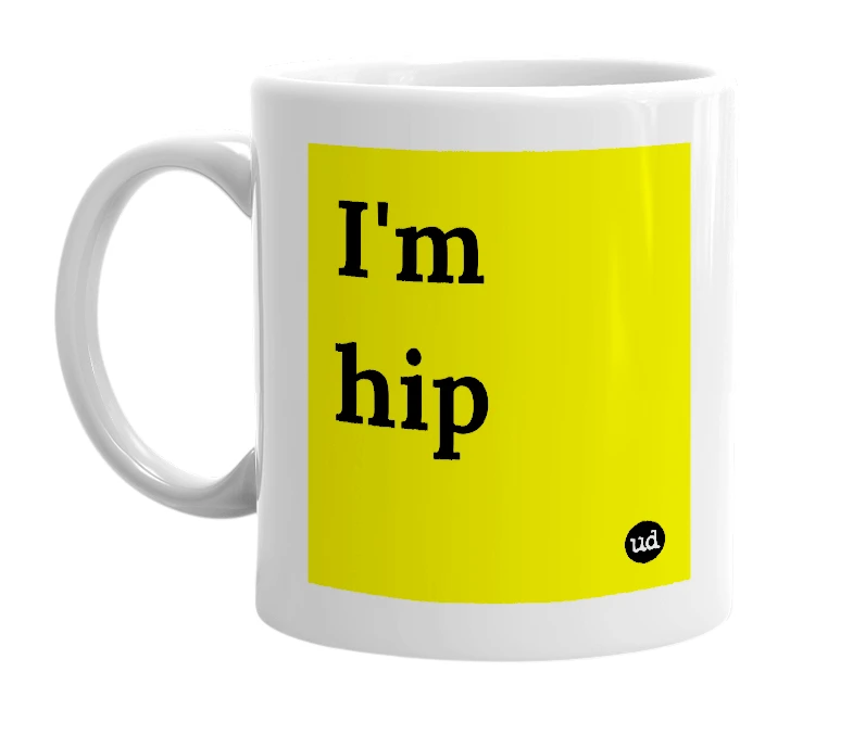 White mug with 'I'm hip' in bold black letters