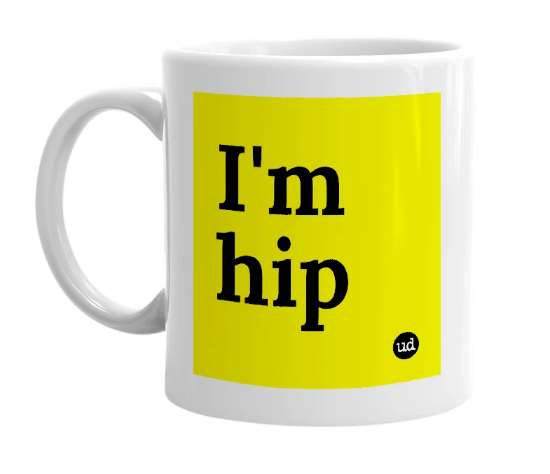 White mug with 'I'm hip' in bold black letters