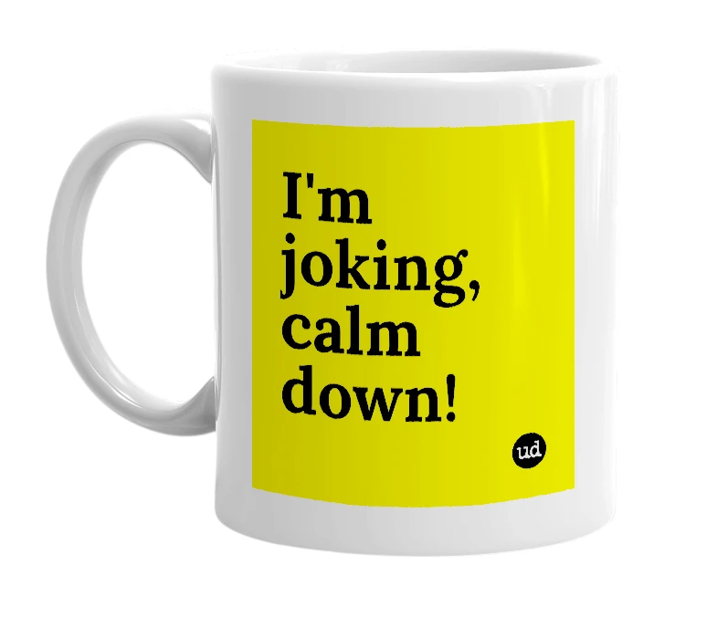 White mug with 'I'm joking, calm down!' in bold black letters