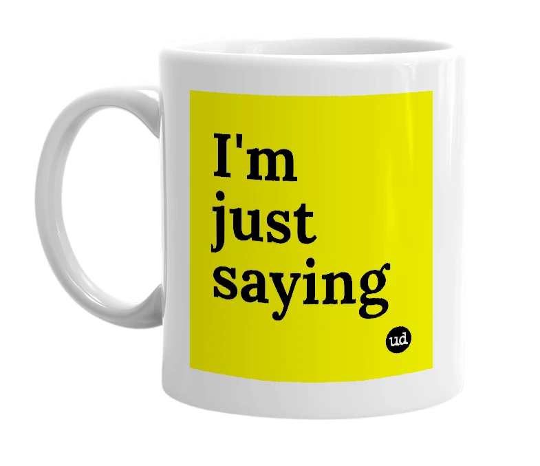 White mug with 'I'm just saying' in bold black letters