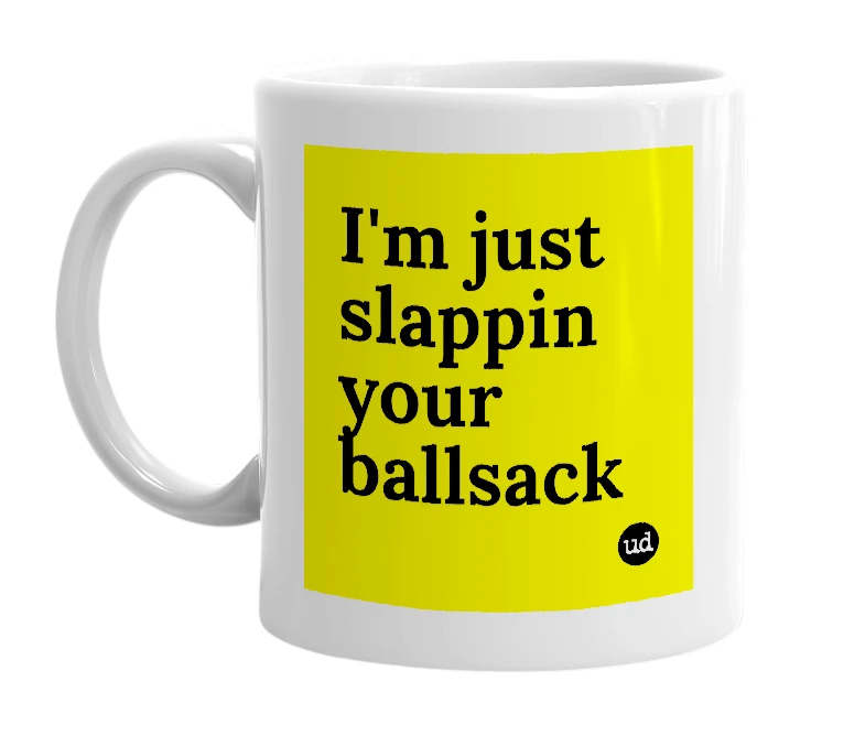White mug with 'I'm just slappin your ballsack' in bold black letters