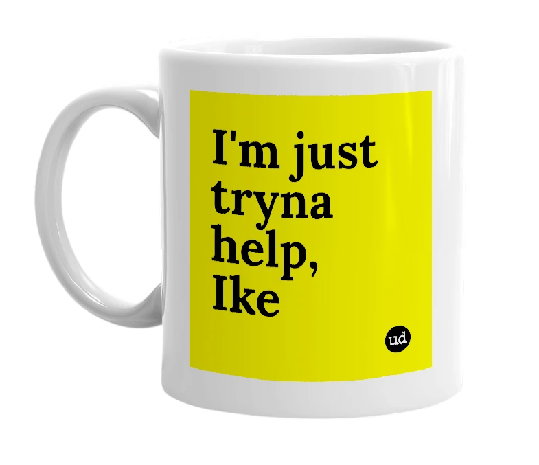 White mug with 'I'm just tryna help, Ike' in bold black letters