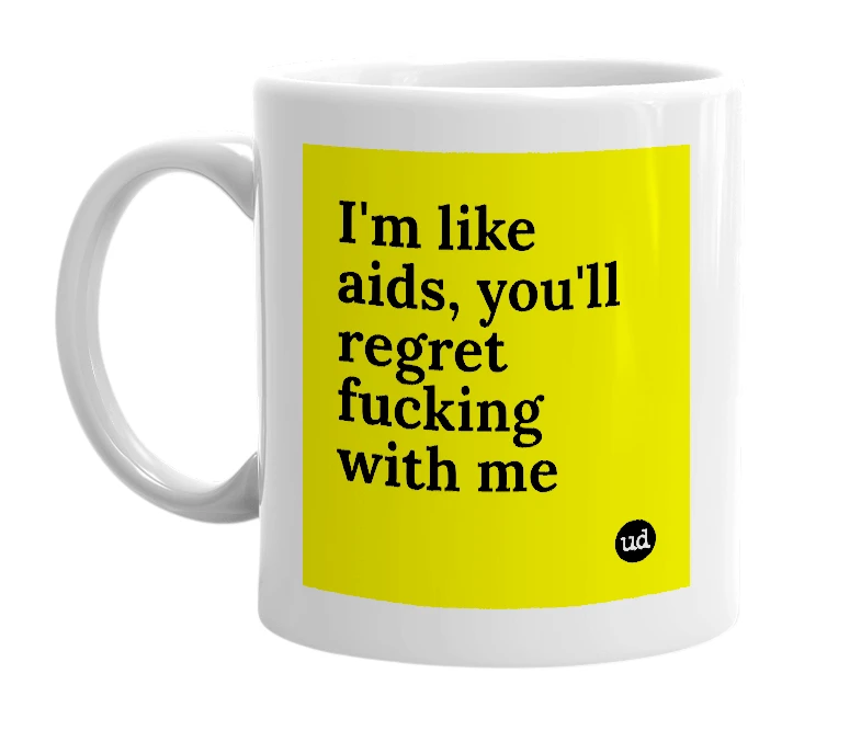 White mug with 'I'm like aids, you'll regret fucking with me' in bold black letters