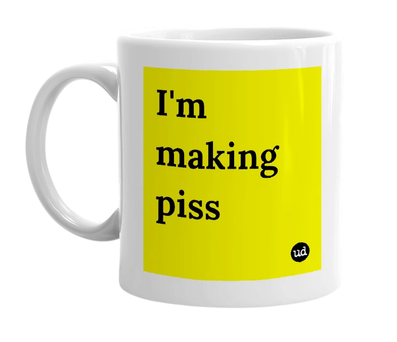 White mug with 'I'm making piss' in bold black letters
