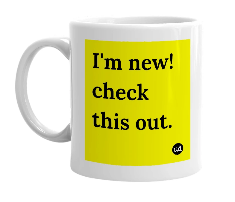 White mug with 'I'm new! check this out.' in bold black letters