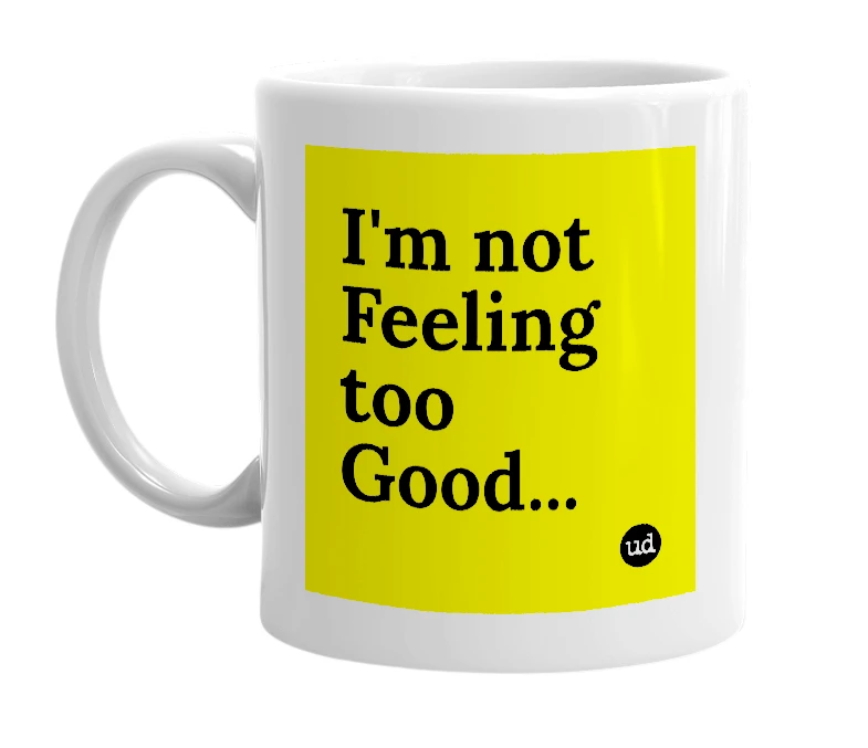 White mug with 'I'm not Feeling too Good...' in bold black letters