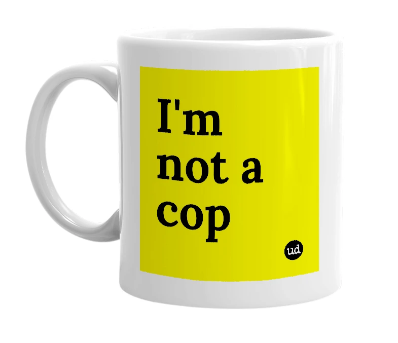 White mug with 'I'm not a cop' in bold black letters