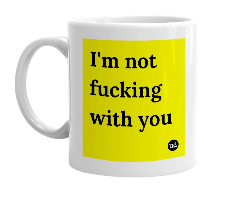White mug with 'I'm not fucking with you' in bold black letters