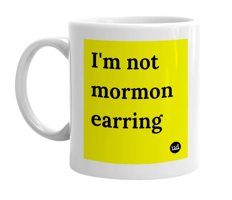 White mug with 'I'm not mormon earring' in bold black letters