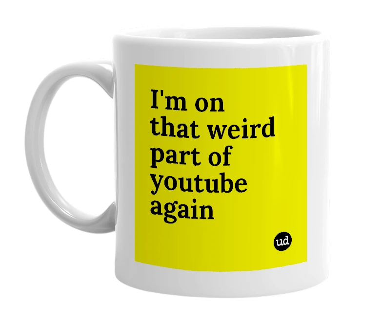 White mug with 'I'm on that weird part of youtube again' in bold black letters
