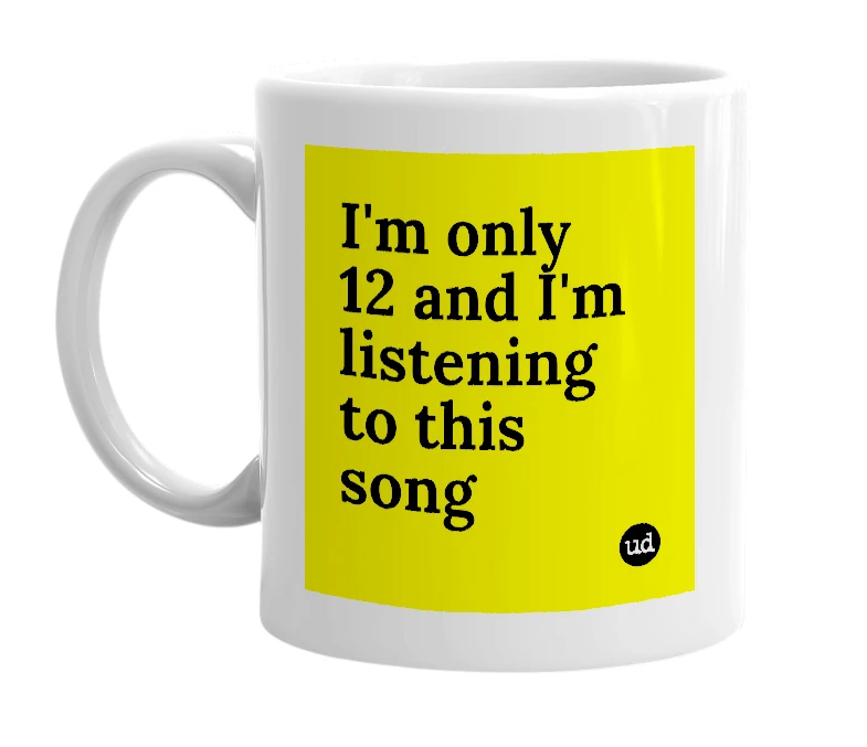 White mug with 'I'm only 12 and I'm listening to this song' in bold black letters