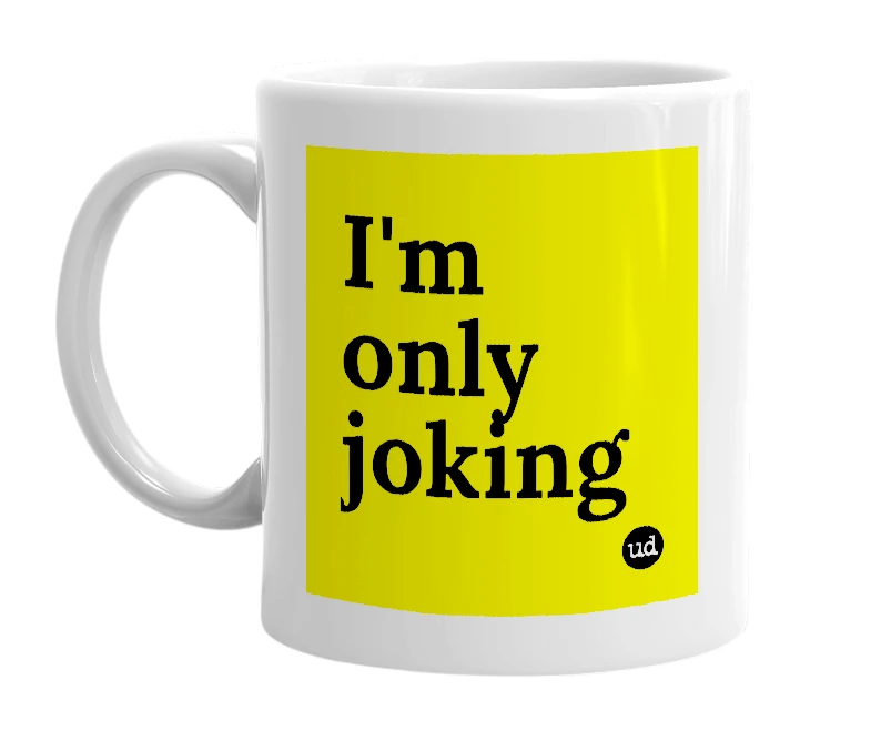 White mug with 'I'm only joking' in bold black letters