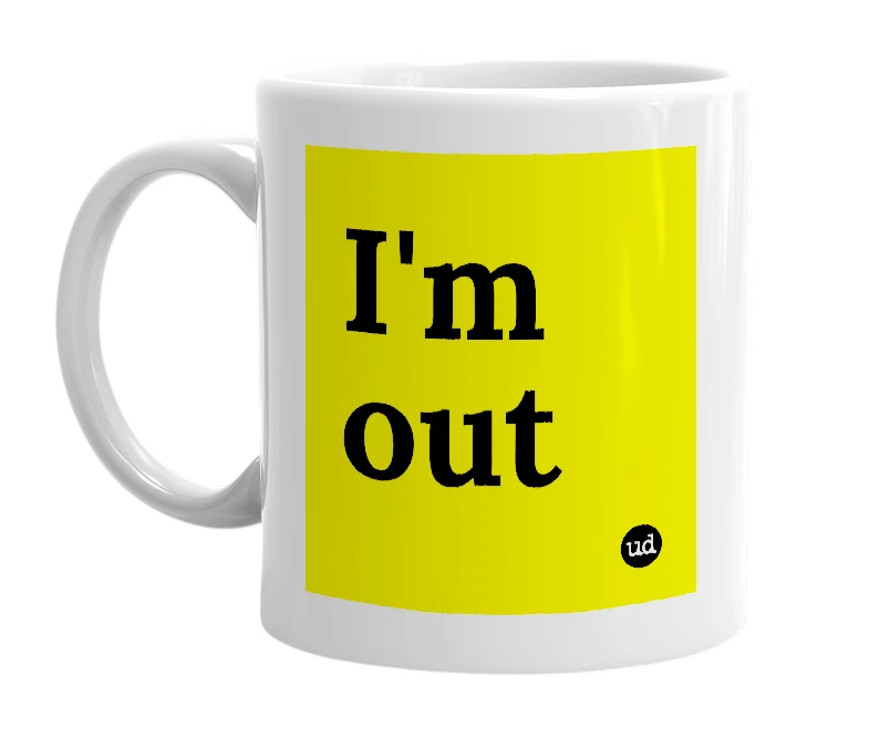 White mug with 'I'm out' in bold black letters