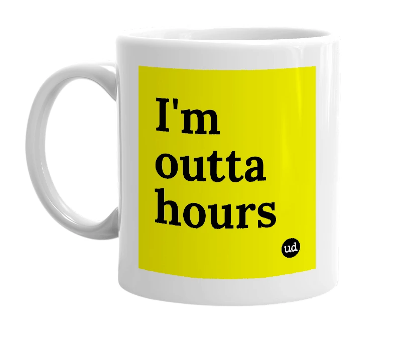 White mug with 'I'm outta hours' in bold black letters