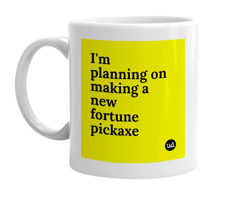 White mug with 'I'm planning on making a new fortune pickaxe' in bold black letters