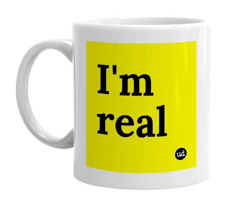 White mug with 'I'm real' in bold black letters