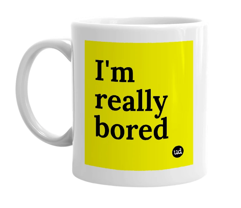 White mug with 'I'm really bored' in bold black letters