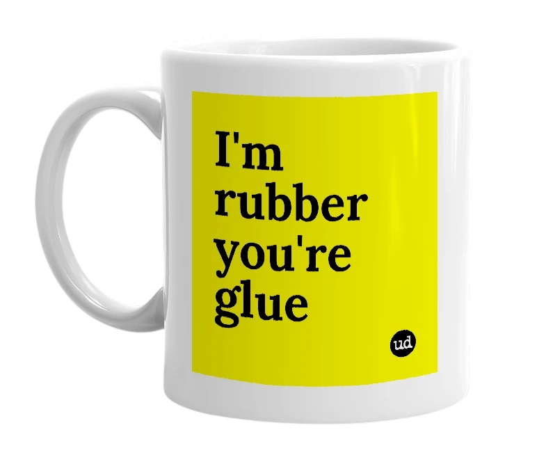 White mug with 'I'm rubber you're glue' in bold black letters