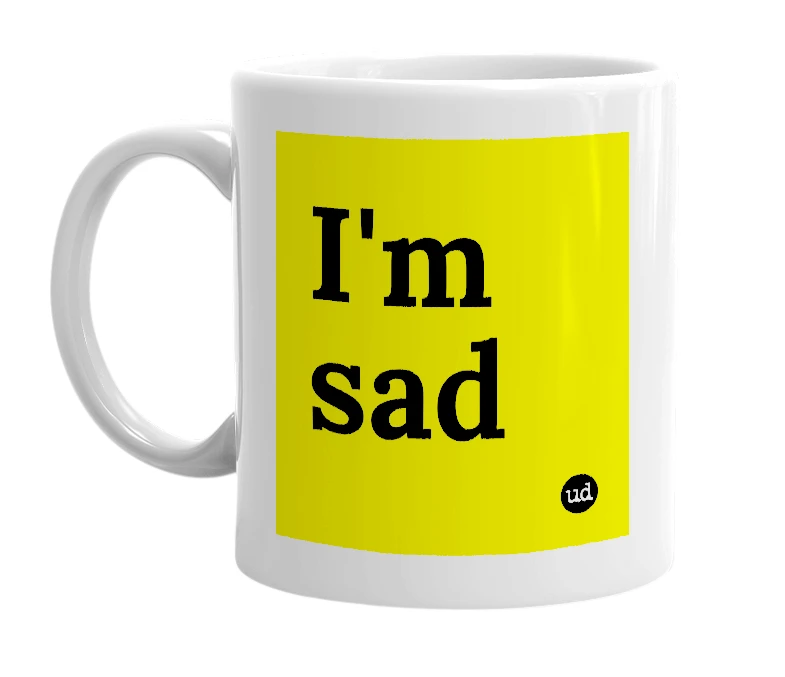 White mug with 'I'm sad' in bold black letters
