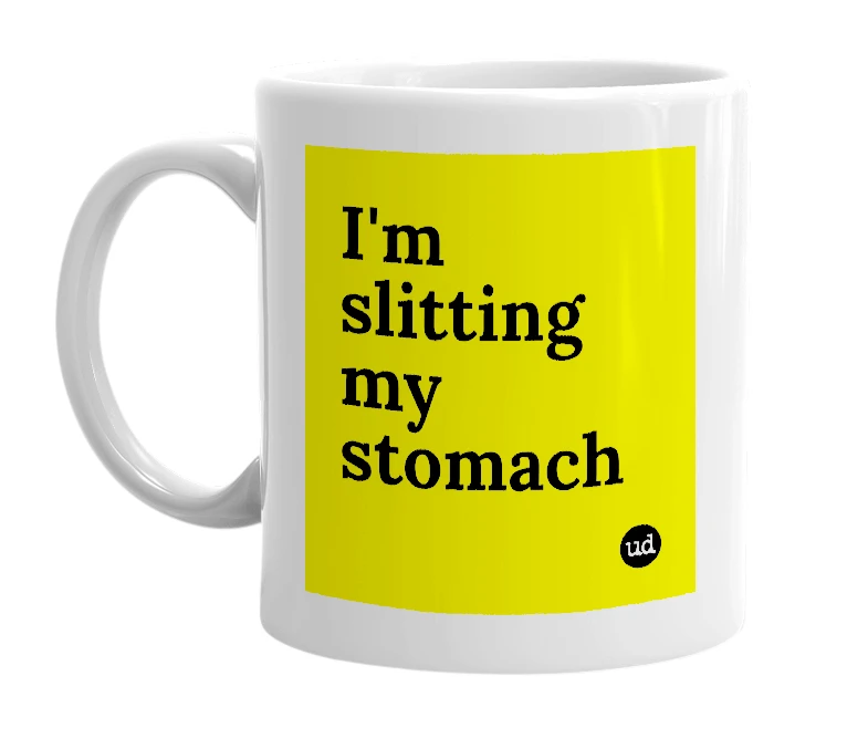 White mug with 'I'm slitting my stomach' in bold black letters