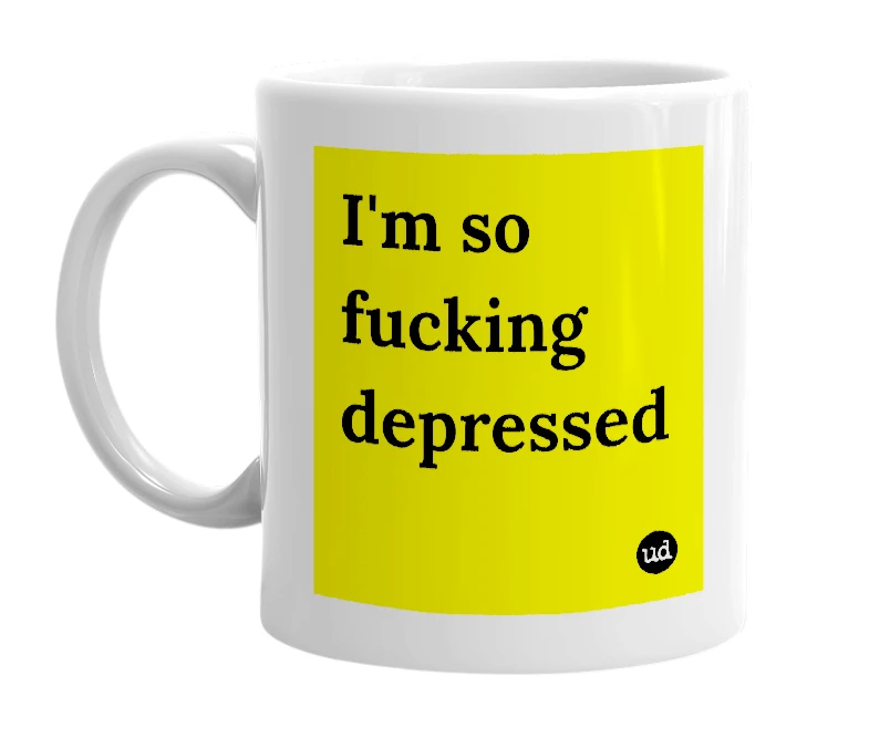 White mug with 'I'm so fucking depressed' in bold black letters