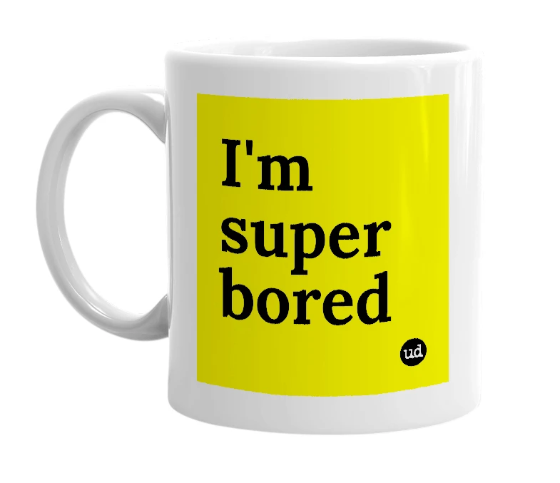 White mug with 'I'm super bored' in bold black letters