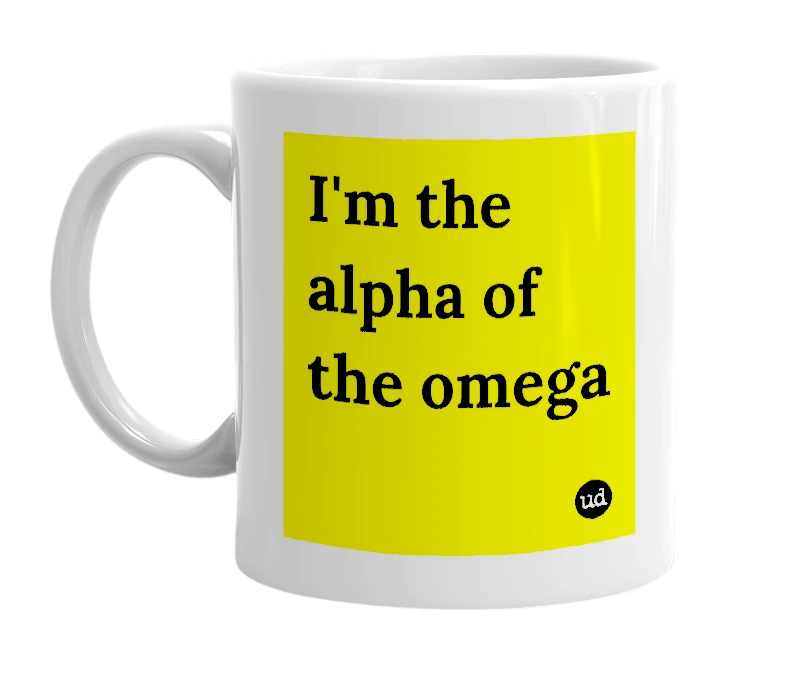White mug with 'I'm the alpha of the omega' in bold black letters
