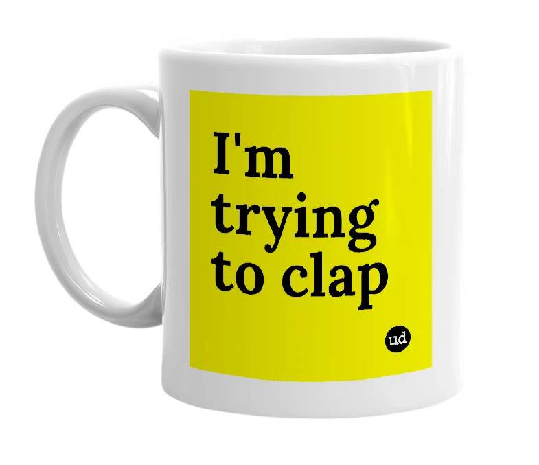 White mug with 'I'm trying to clap' in bold black letters
