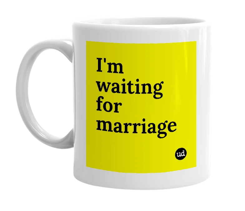 White mug with 'I'm waiting for marriage' in bold black letters