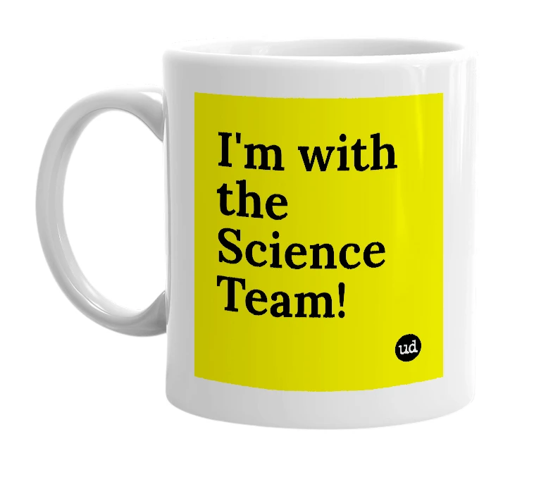 White mug with 'I'm with the Science Team!' in bold black letters