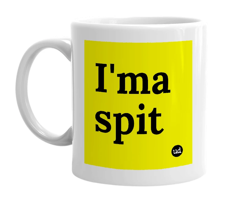 White mug with 'I'ma spit' in bold black letters