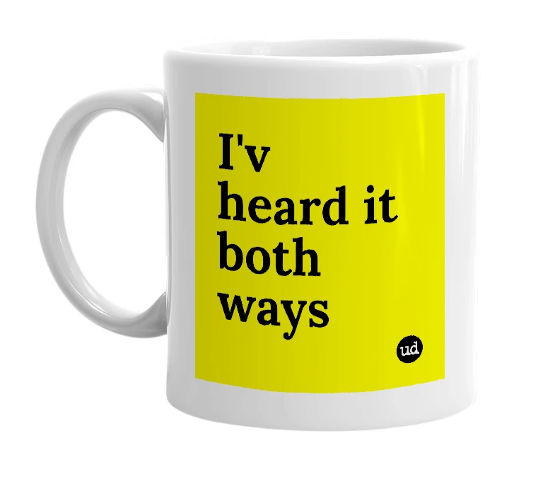 White mug with 'I'v heard it both ways' in bold black letters