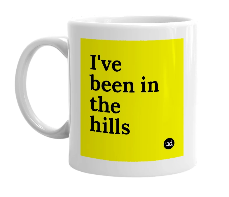 White mug with 'I've been in the hills' in bold black letters