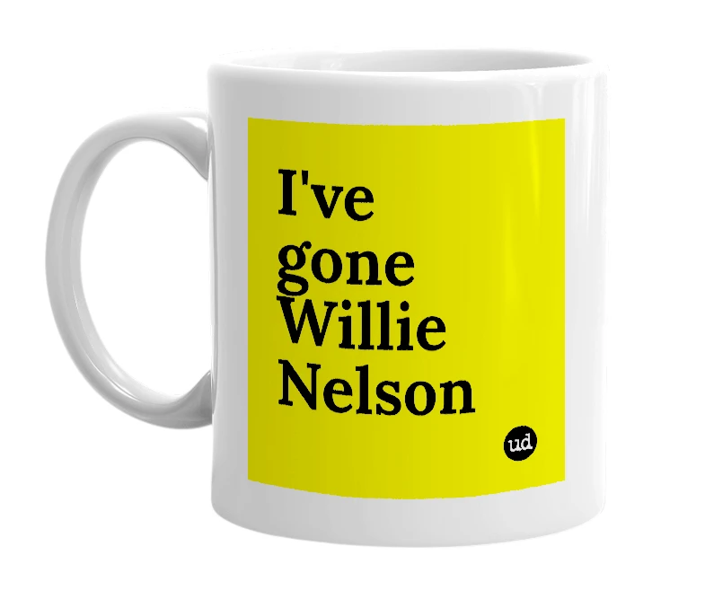 White mug with 'I've gone Willie Nelson' in bold black letters