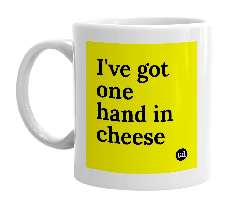 White mug with 'I've got one hand in cheese' in bold black letters