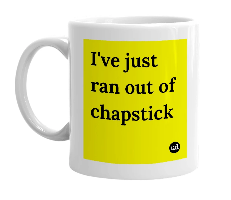 White mug with 'I've just ran out of chapstick' in bold black letters