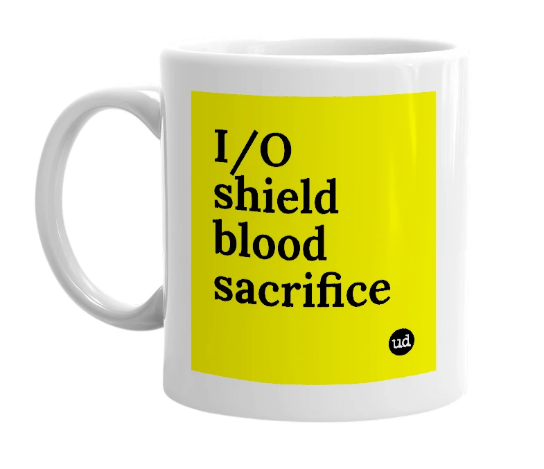 White mug with 'I/O shield blood sacrifice' in bold black letters