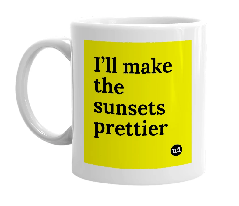 White mug with 'I’ll make the sunsets prettier' in bold black letters