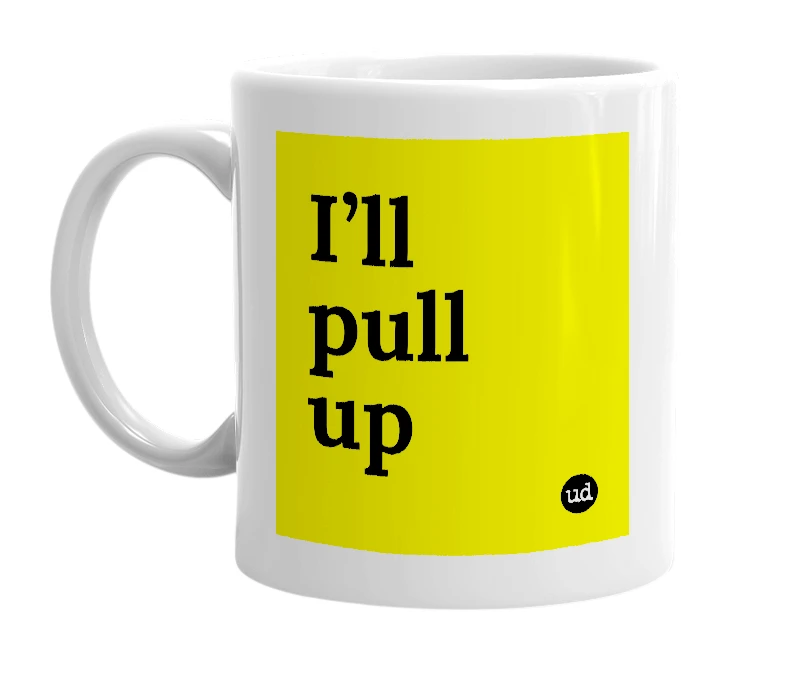 White mug with 'I’ll pull up' in bold black letters