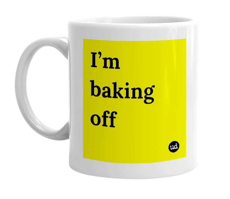 White mug with 'I’m baking off' in bold black letters