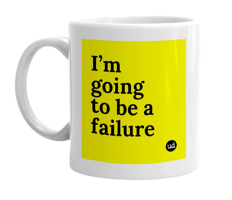 White mug with 'I’m going to be a failure' in bold black letters
