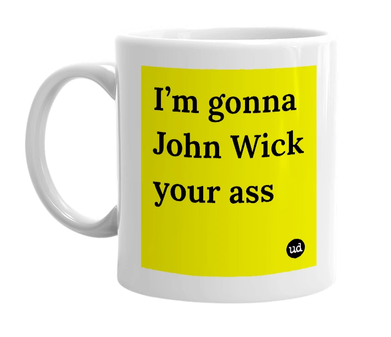 White mug with 'I’m gonna John Wick your ass' in bold black letters