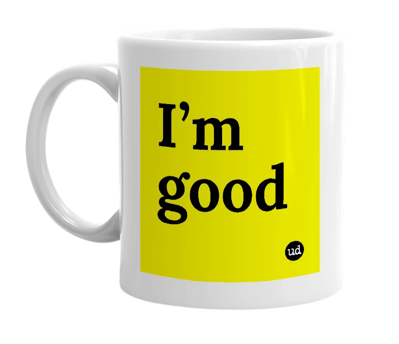 White mug with 'I’m good' in bold black letters