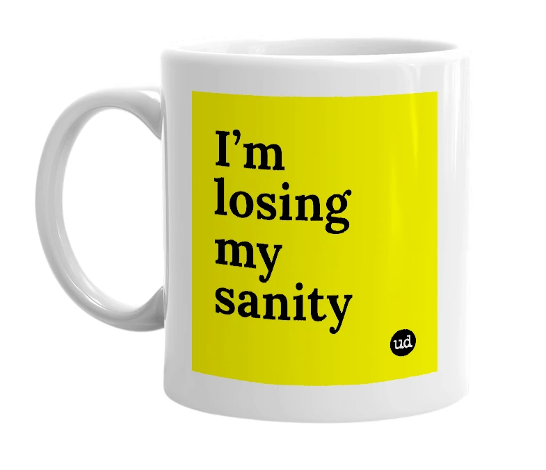 White mug with 'I’m losing my sanity' in bold black letters