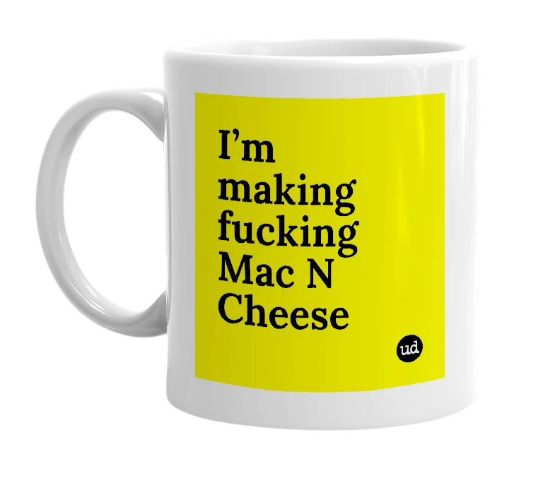White mug with 'I’m making fucking Mac N Cheese' in bold black letters
