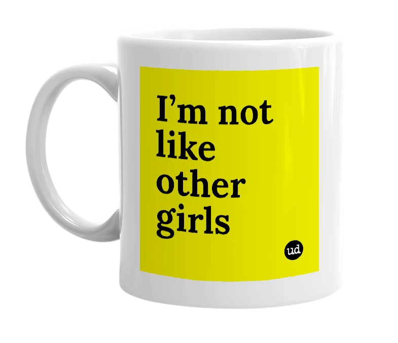 White mug with 'I’m not like other girls' in bold black letters