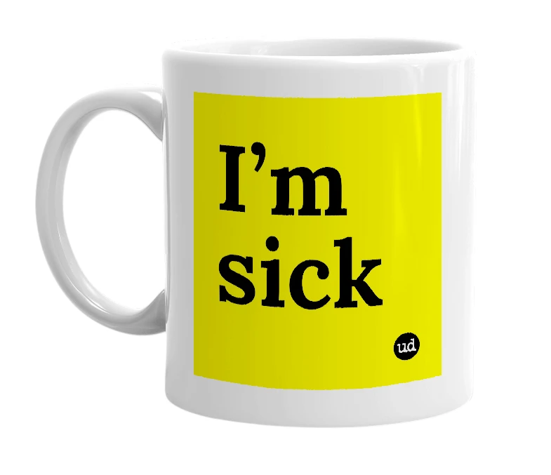 White mug with 'I’m sick' in bold black letters