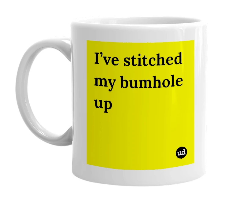 White mug with 'I’ve stitched my bumhole up' in bold black letters